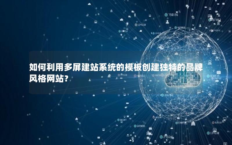 如何利用多屏建站系统的模板创建独特的品牌风格网站？
