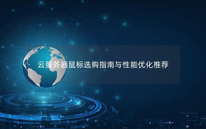 云服务器鼠标选购指南与性能优化推荐