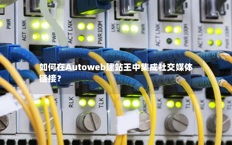 如何在Autoweb建站王中集成社交媒体链接？
