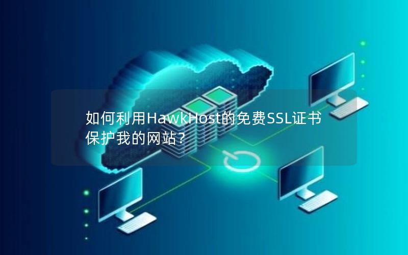 如何利用HawkHost的免费SSL证书保护我的网站？