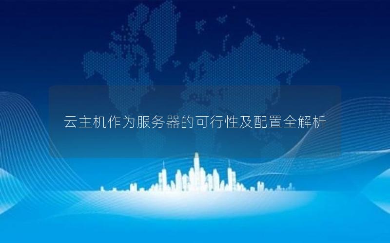 云主机作为服务器的可行性及配置全解析