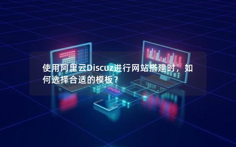 使用阿里云Discuz进行网站搭建时，如何选择合适的模板？