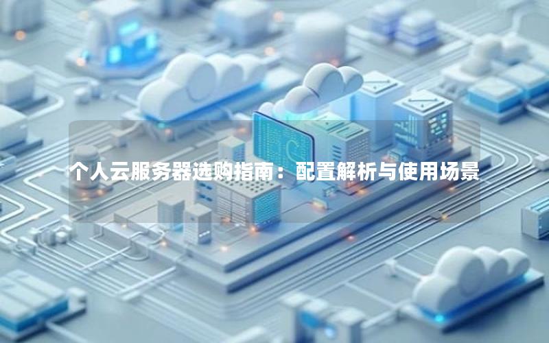 个人云服务器选购指南：配置解析与使用场景