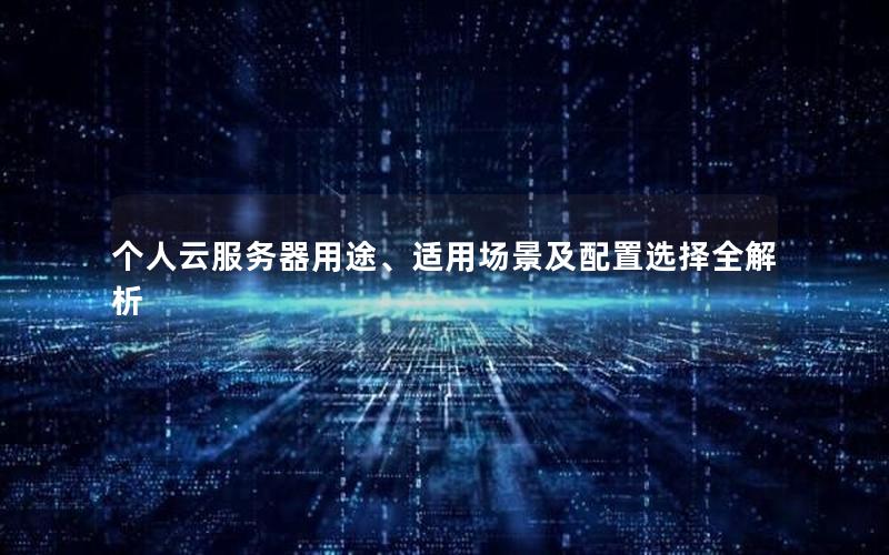 个人云服务器用途、适用场景及配置选择全解析