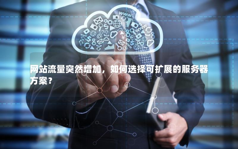 网站流量突然增加，如何选择可扩展的服务器方案？