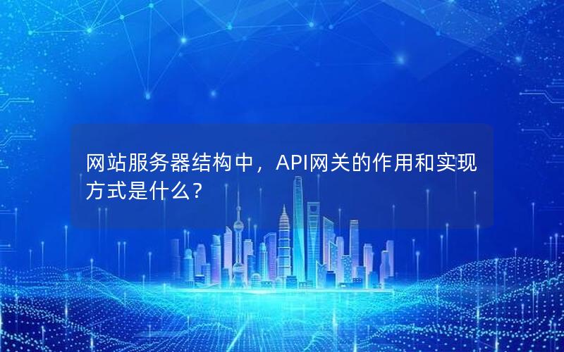 网站服务器结构中，API网关的作用和实现方式是什么？