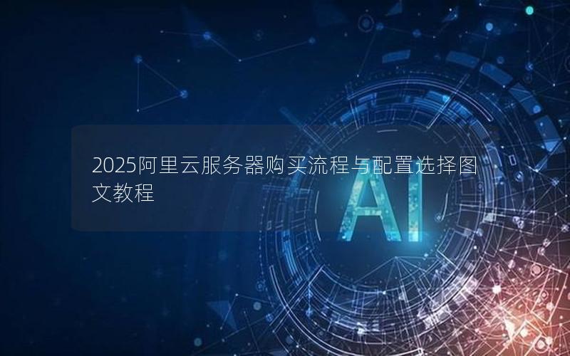2025阿里云服务器购买流程与配置选择图文教程
