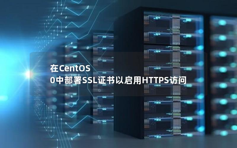 在CentOS 0中部署SSL证书以启用HTTPS访问