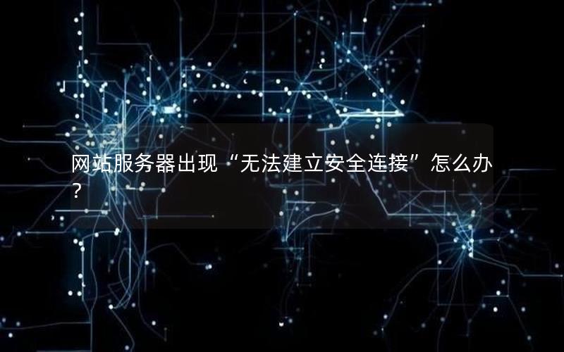 网站服务器出现“无法建立安全连接”怎么办？