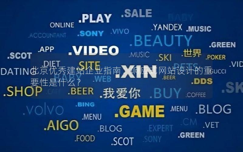 北京优秀建站企业指南：响应式网站设计的重要性是什么？