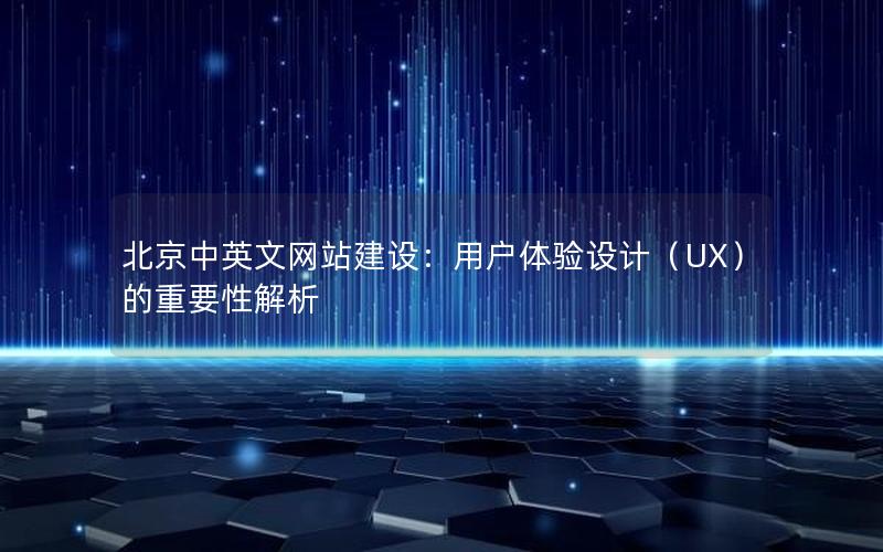 北京中英文网站建设：用户体验设计（UX）的重要性解析