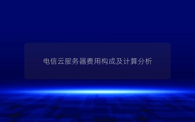 电信云服务器费用构成及计算分析