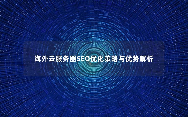 海外云服务器SEO优化策略与优势解析