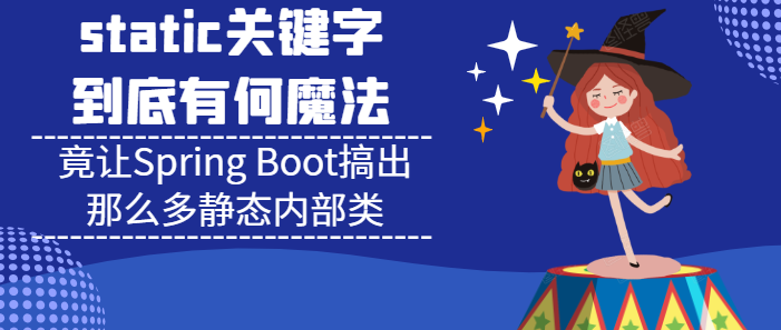 static关键字有何魔法？竟让Spring Boot搞出那么多静态内部类(推荐)