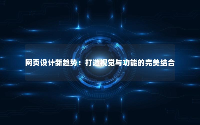 网页设计新趋势：打造视觉与功能的完美结合