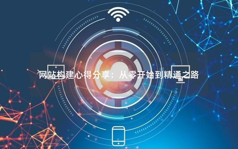 网站构建心得分享:从零开始到精通之路