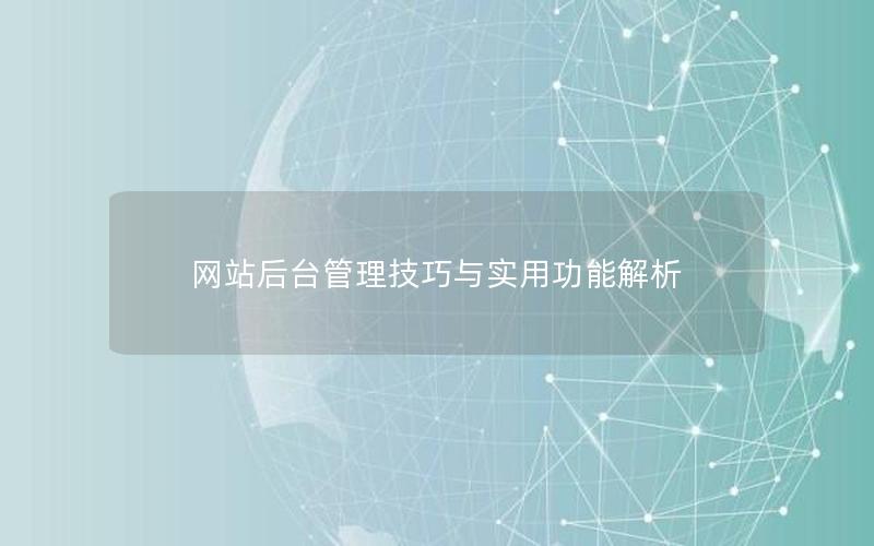 网站后台管理技巧与实用功能解析