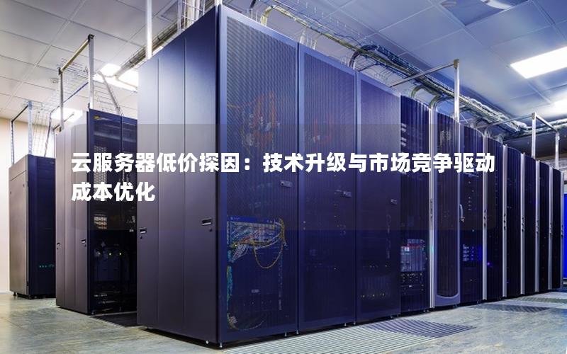 云服务器低价探因：技术升级与市场竞争驱动成本优化