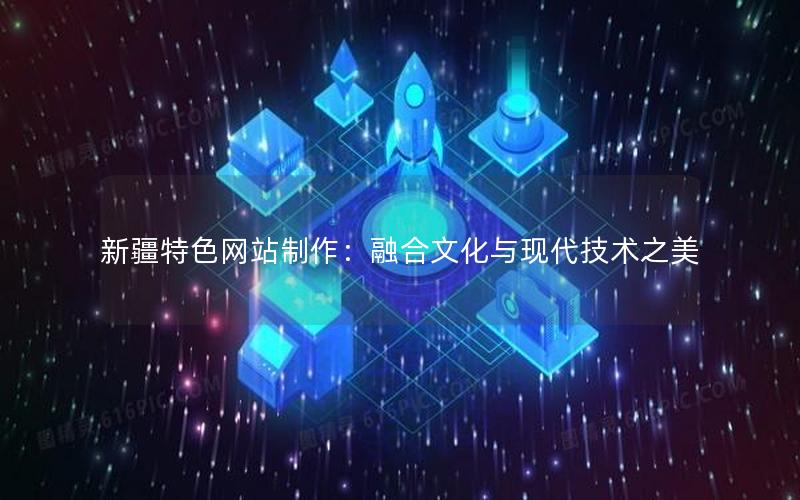 新疆特色网站制作：融合文化与现代技术之美