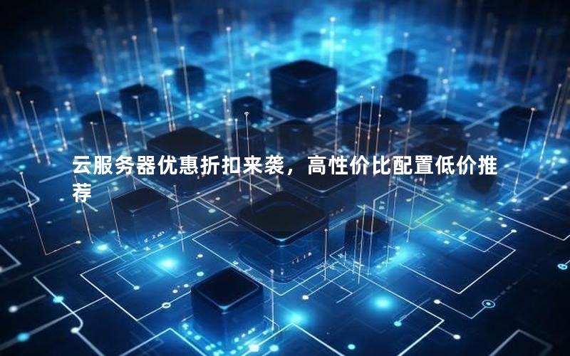 云服务器优惠折扣来袭，高性价比配置低价推荐