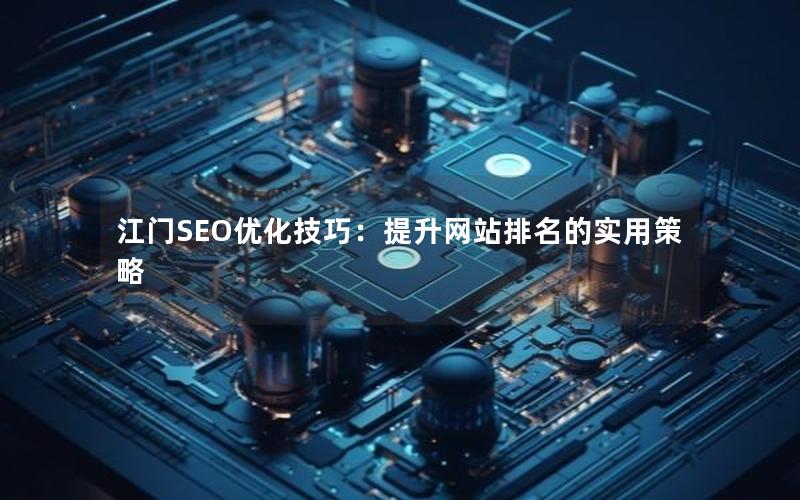 江门SEO优化技巧:提升网站排名的实用策略