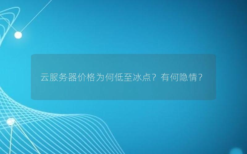 云服务器价格为何低至冰点？有何隐情？