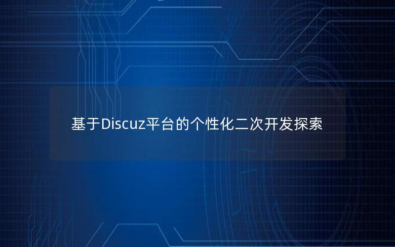 基于Discuz平台的个性化二次开发探索