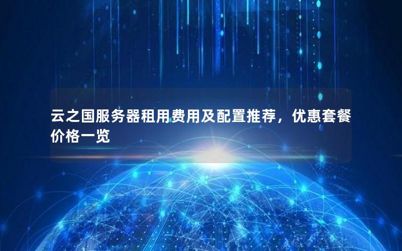 云之国服务器租用费用及配置推荐，优惠套餐价格一览