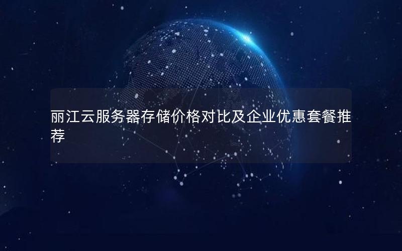 丽江云服务器存储价格对比及企业优惠套餐推荐