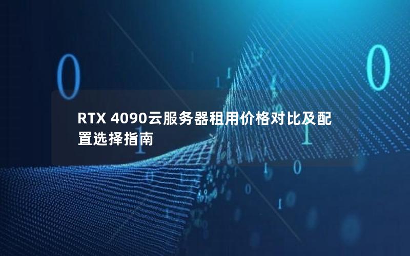 RTX 4090云服务器租用价格对比及配置选择指南