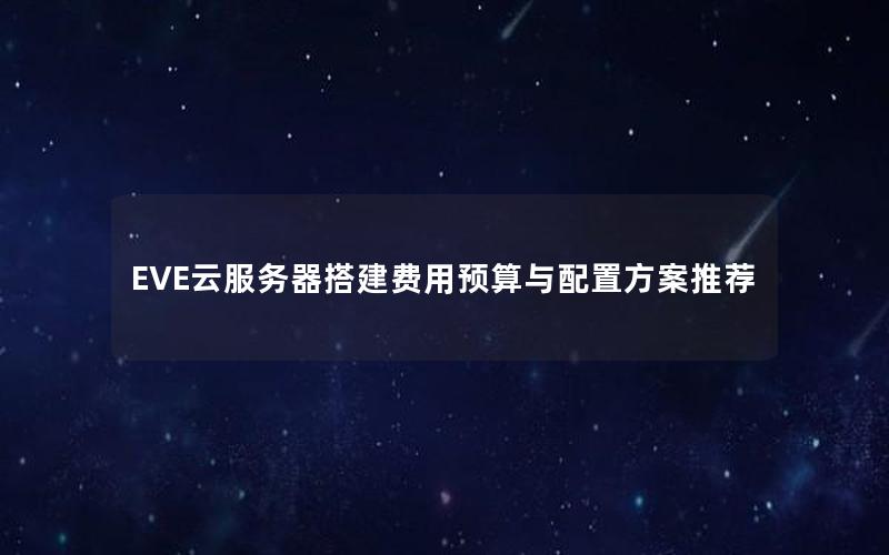 EVE云服务器搭建费用预算与配置方案推荐