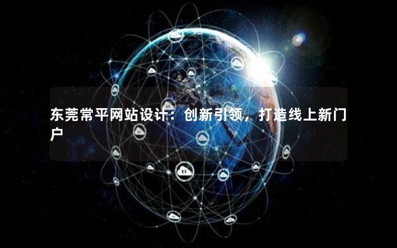 东莞常平网站设计：创新引领，打造线上新门户