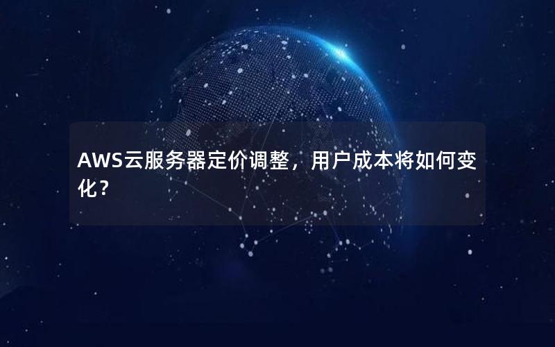 AWS云服务器定价调整，用户成本将如何变化？