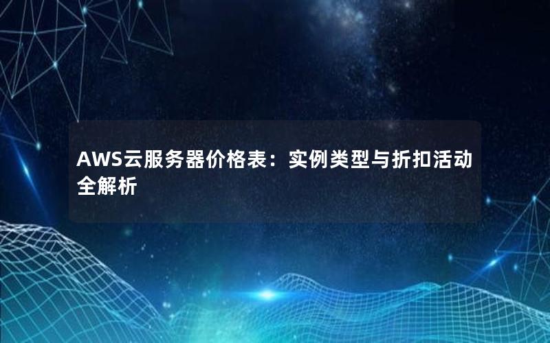 AWS云服务器价格表：实例类型与折扣活动全解析