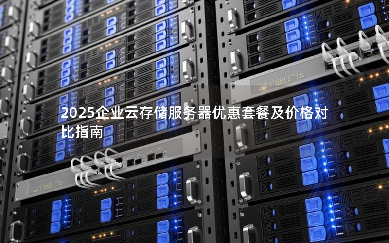 2025企业云存储服务器优惠套餐及价格对比指南