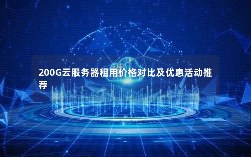200G云服务器租用价格对比及优惠活动推荐