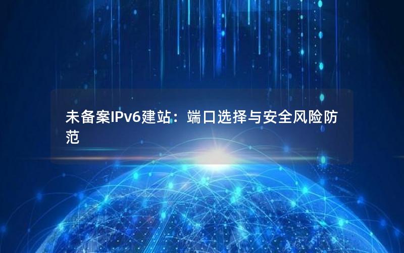 未备案IPv6建站：端口选择与安全风险防范