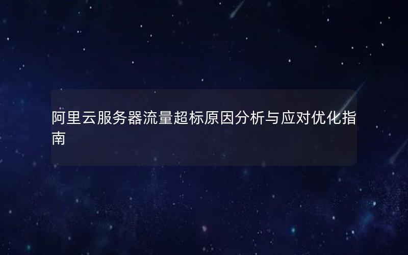 阿里云服务器流量超标原因分析与应对优化指南