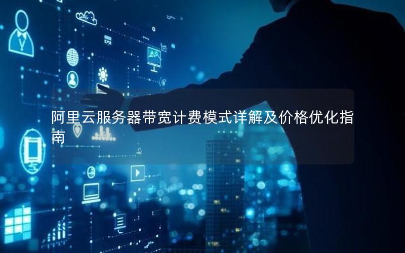 阿里云服务器带宽计费模式详解及价格优化指南