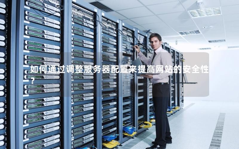 如何通过调整服务器配置来提高网站的安全性？