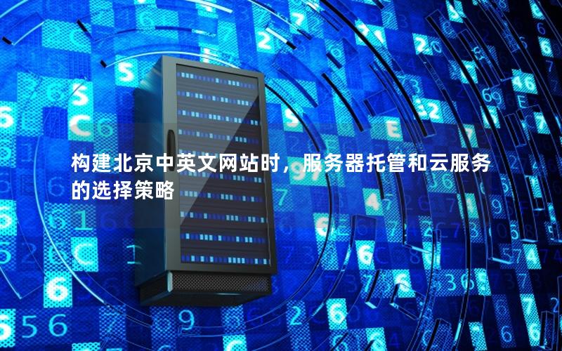 构建北京中英文网站时，服务器托管和云服务的选择策略
