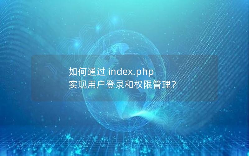 如何通过 index.php 实现用户登录和权限管理?