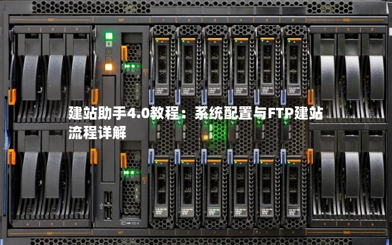 建站助手4.0教程：系统配置与FTP建站流程详解