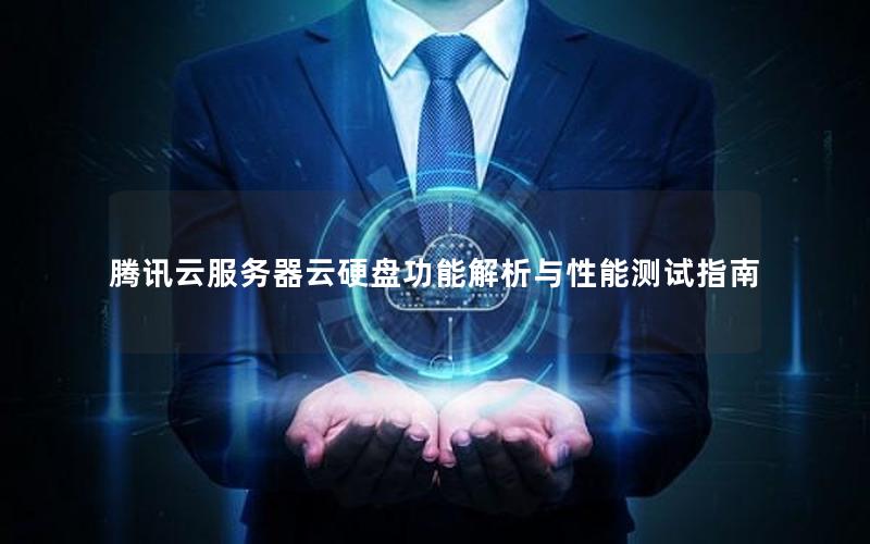 腾讯云服务器云硬盘功能解析与性能测试指南