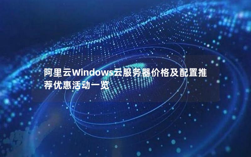 阿里云Windows云服务器价格及配置推荐优惠活动一览