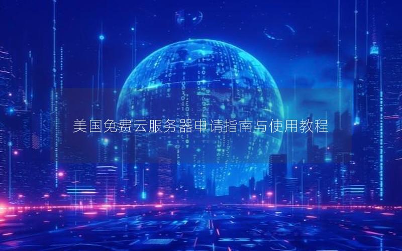 美国免费云服务器申请指南与使用教程