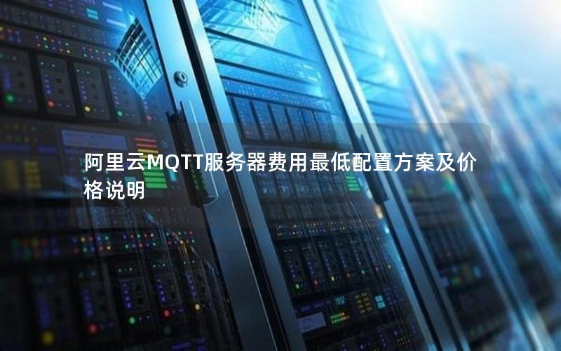 阿里云MQTT服务器费用最低配置方案及价格说明