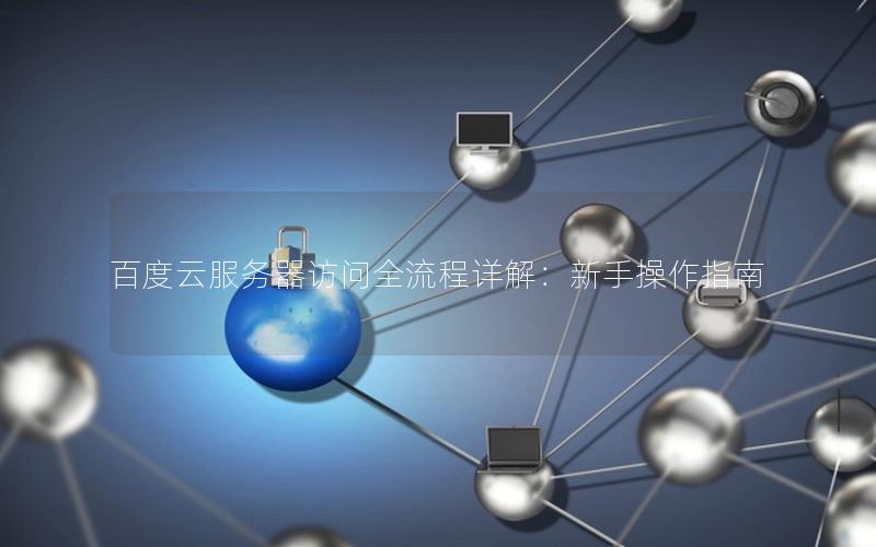 百度云服务器访问全流程详解:新手操作指南