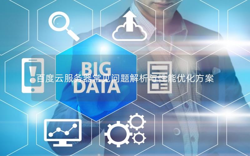 百度云服务器常见问题解析与性能优化方案