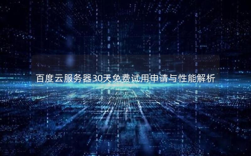 百度云服务器30天免费试用申请与性能解析